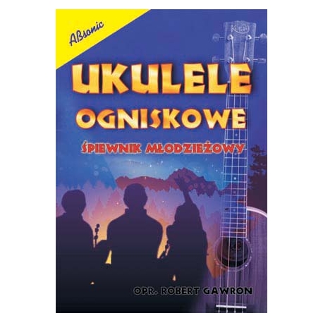 Ukulele ogniskowe - Śpiewnik młodzieżowy